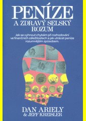 Peníze a zdravý selský rozum : jak se vyhnout chybám při rozhodování ve finančních záležitostech a jak utrácet peníze rozumnější