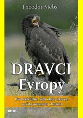 Dravci Evropy : biologie, početnost, ohrožení : pro každého, kdo chce dravce určit, poznat a chránit