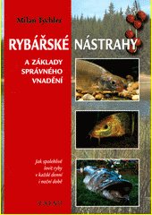 Rybářské nástrahy a základy správného vnadění : jak spolehlivě lovit ryby v každé denní i noční době