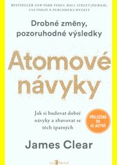 Atomové návyky : jak si budovat dobré návyky a zbavovat se těch špatných