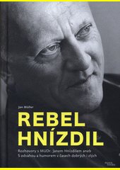 Rebel Hnízdil : rozhovory s MUDr. Janem Hnízdilem, aneb, S odvahou a humorem v časech dobrých i zlých