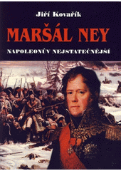 Maršál Ney : Napoleonův nejstatečnější