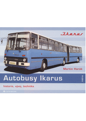 Autobusy Ikarus : historie, vývoj, technika : maďarské legendy na českých a slovenských silnicích