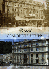 Příběh Grandhotelu Pupp : kapitoly z historie nejslavnějšího hotelu v Karlových Varech