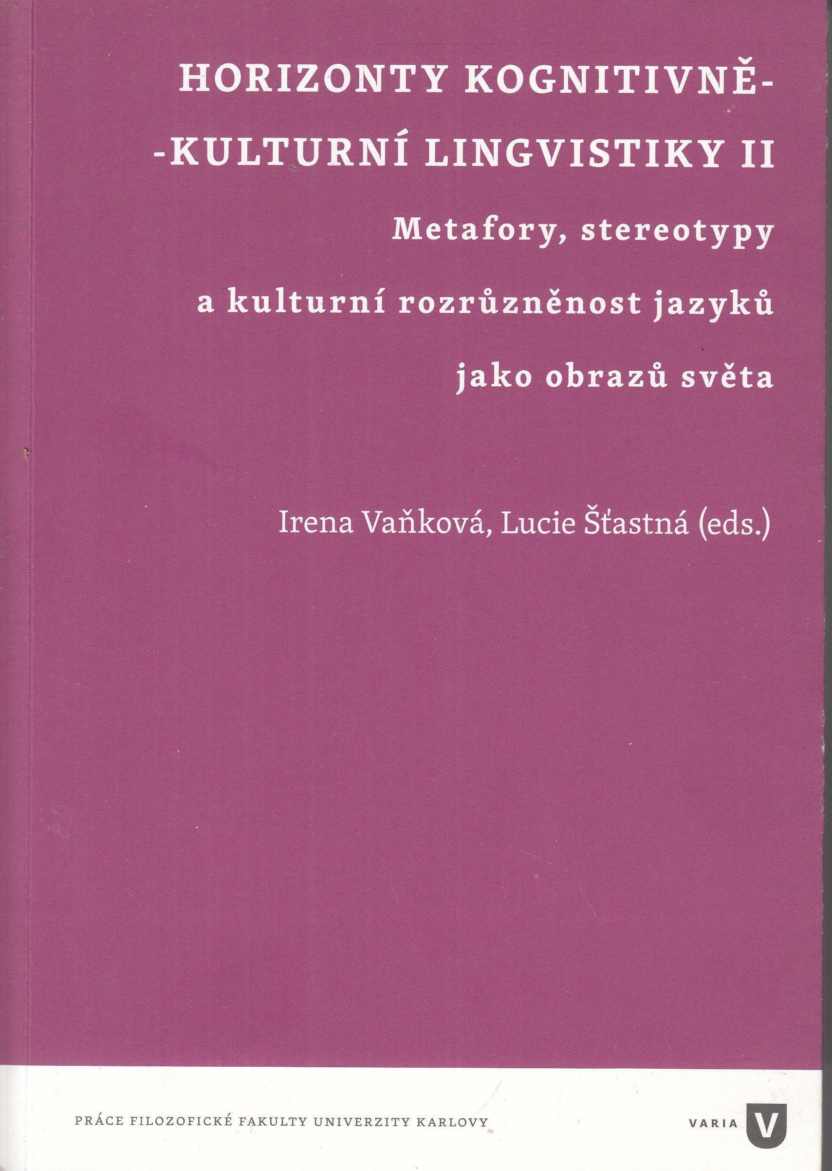 Horizonty kognitivně-kulturní lingvistiky II : metafory, stereotypy a kulturní rozrůzněnost jazyků jako obrazů světa
