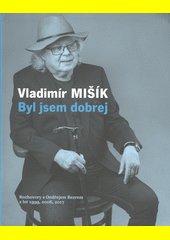 Vladimír Mišík : byl jsem dobrej : rozhovory s Ondřejem Bezrem z let 1999, 2006, 2017