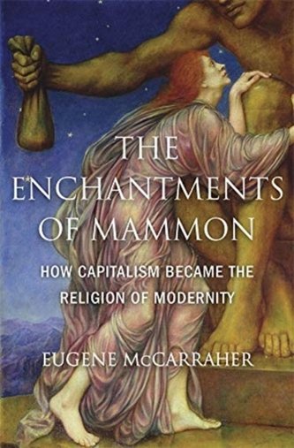 The Enchantments of Mammon : How Capitalism Became the Religion of Modernity