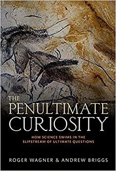 The Penultimate Curiosity : How Science Swims In the Slipstream of Ultimate Questions