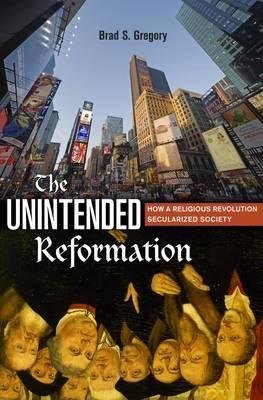 The Unintended Reformation : How a Religious Revolution Secularized Society