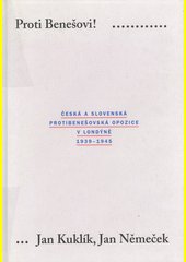 Proti Benešovi! : česká a slovenská protibenešovská opozice v Londýně 1939-1945