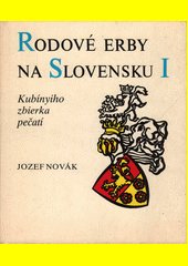 Rodové erby na Slovensku. [D.] 1, Kubínyiho zbierka pečatí