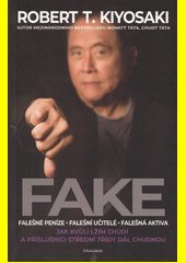 Fake : falešné peníze - falešní učitelé - falešná aktiva : jak kvůli lžím chudí a příslušníci střední třídy dál chudnou