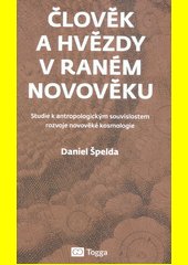 Člověk a hvězdy v raném novověku : studie k antropologickým souvislostem rozvoje novověké kosmologie