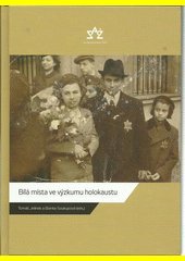 Bílá místa ve výzkumu holokaustu : kolektivní monografie