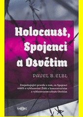 Holocaust, Spojenci a Osvětim : znepokojující pravda o tom, co Spojenci věděli o vyhlazování Židů a koncentračním a vyhlazovacím