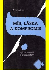 Mír, láska a kompromis : výbor z esejů a publicistiky