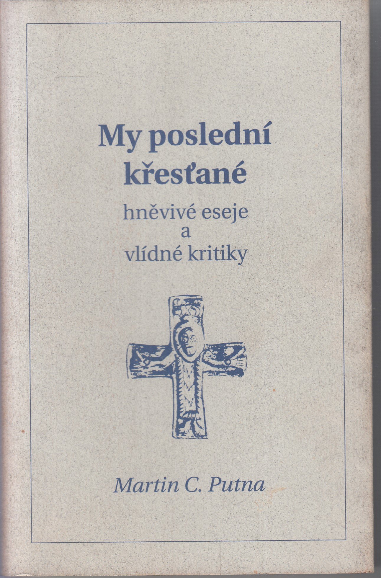 My poslední křesťané : hněvivé eseje a vlídné kritiky