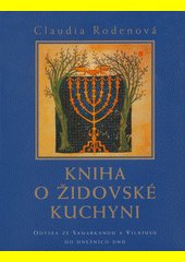 Kniha o židovské kuchyni : odysea ze Samarkandu a Vilniusu do dnešních dnů