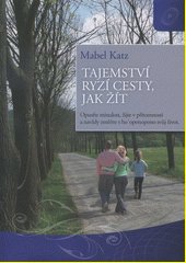 Tajemství ryzí cesty, jak žít = (The easiest way to live) : opusťte minulost, žijte v přítomnosti a navždy změňte svůj život