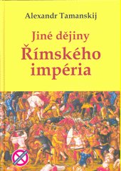 Jiné dějiny Římského impéria : kniha pro ty, kteří chtějí historii nejen znát, ale také chápat