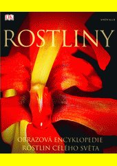 Rostliny : [obrazová encyklopedie rostlin celého světa