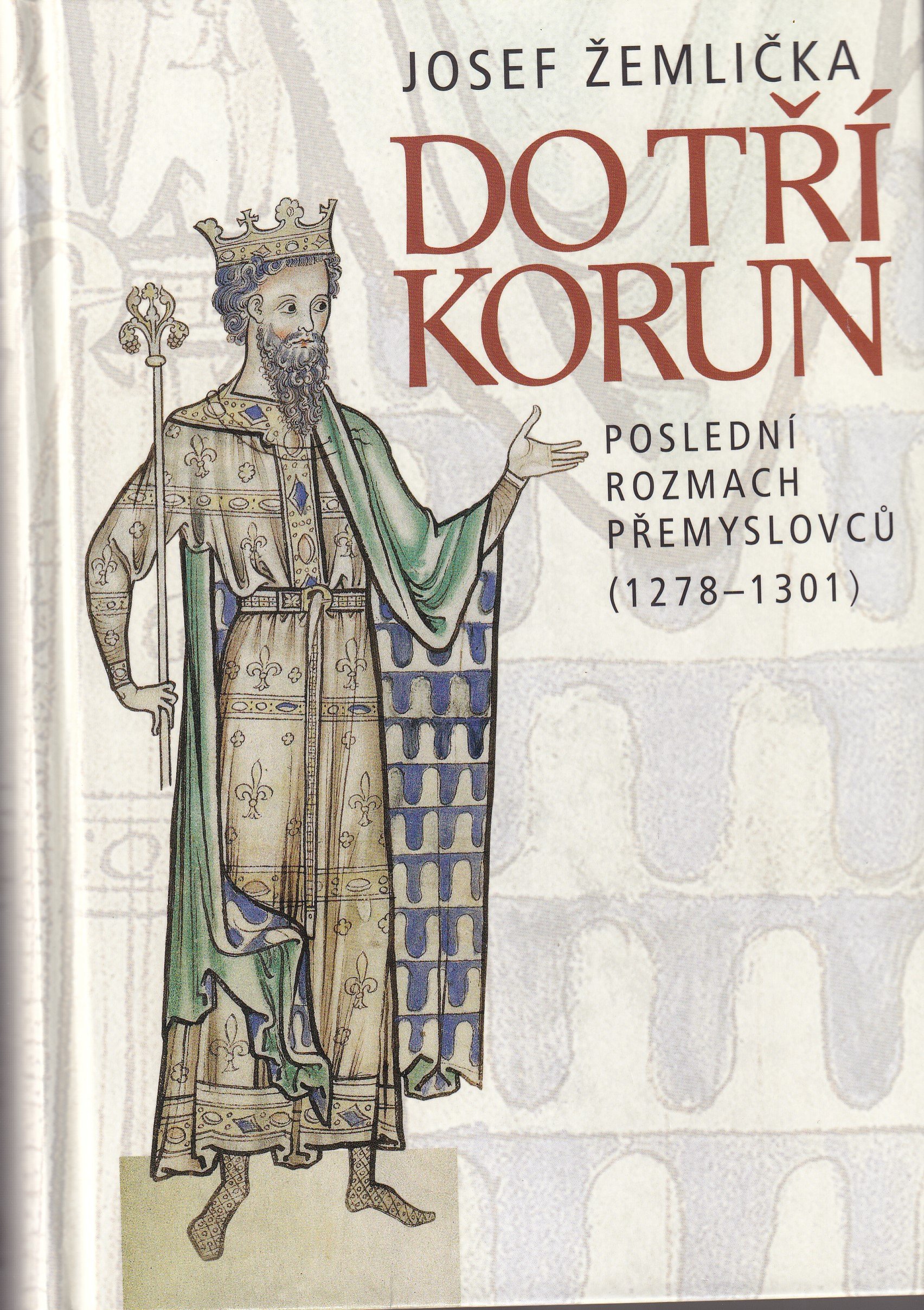 Do tří korun : poslední rozmach Přemyslovců (1278-1301)