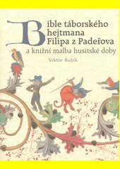 Bible táborského hejtmana Filipa z Padeřova a knižní malba husitské doby