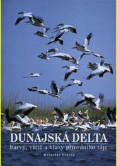 Dunajská delta : barvy, vůně a hlasy přírodního ráje