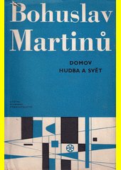 Bohuslav Martinů ; domov, hudba a svět : deníky, zápisníky, úvahy a články