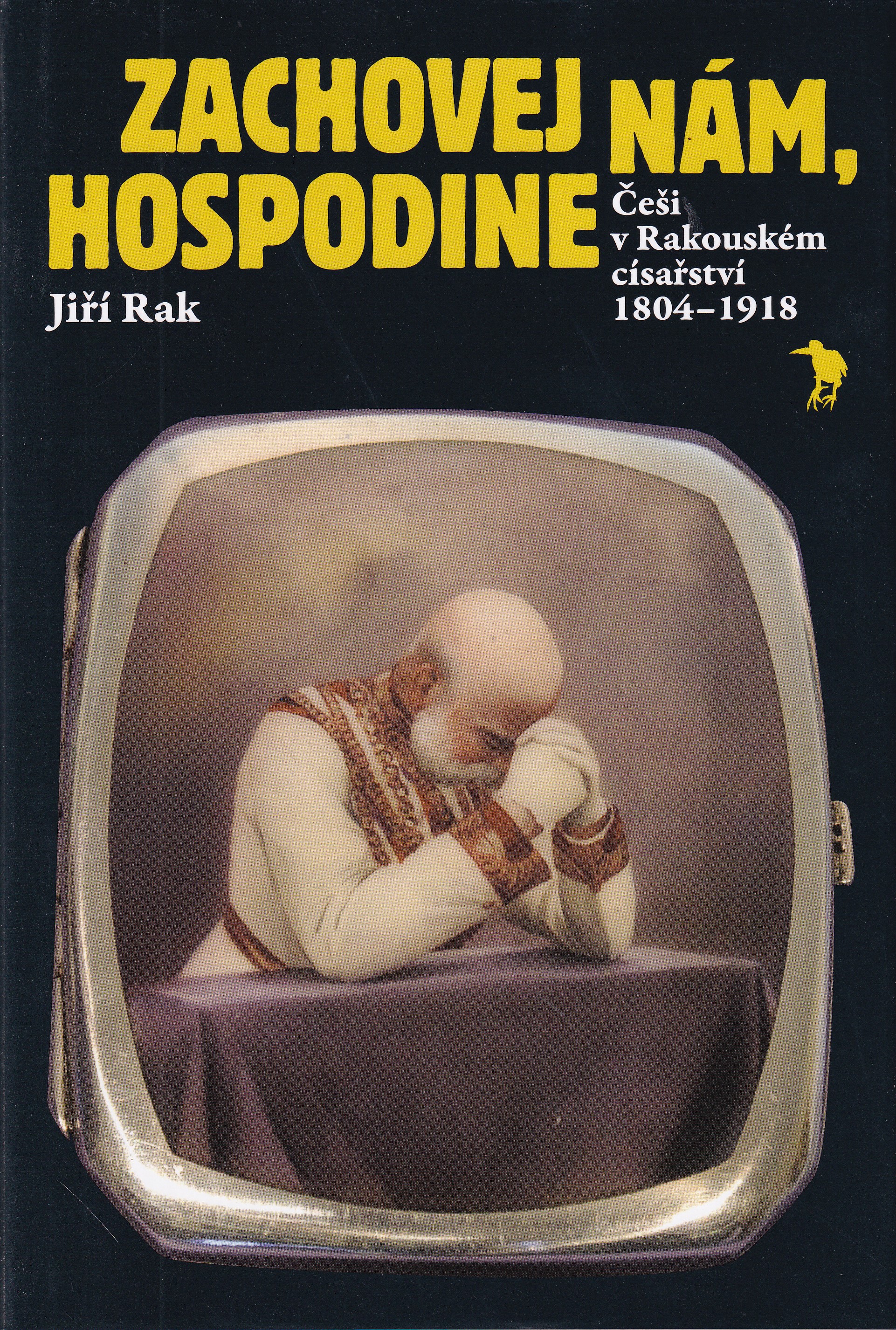 Zachovej nám, Hospodine : Češi v Rakouském císařství 1804-1918