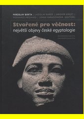 Stvořené pro věčnost : největší objevy české egyptologie