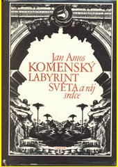 Labyrint světa a ráj srdce : to jest světlé vymalování, kterak v tom světě a věcech jeho všechněch nic není než matení a motání,