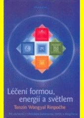 Léčení formou, energií a světlem : pět elementů v tibetském šamanismu, tantře a dzogčhenu