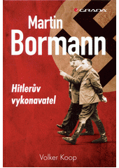 Martin Bormann : Hitlerův vykonavatel