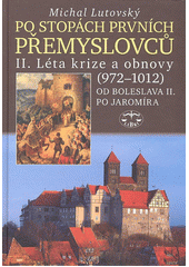 Po stopách prvních Přemyslovců : Díl II., Léta krize a obnovy (972-1012) : od Boleslava II. po Jaromíra