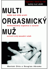 Multiorgasmický muž : každý muž může prožít mnohonásobný orgasmus a výrazně ovlivnit svůj sexuální vztah