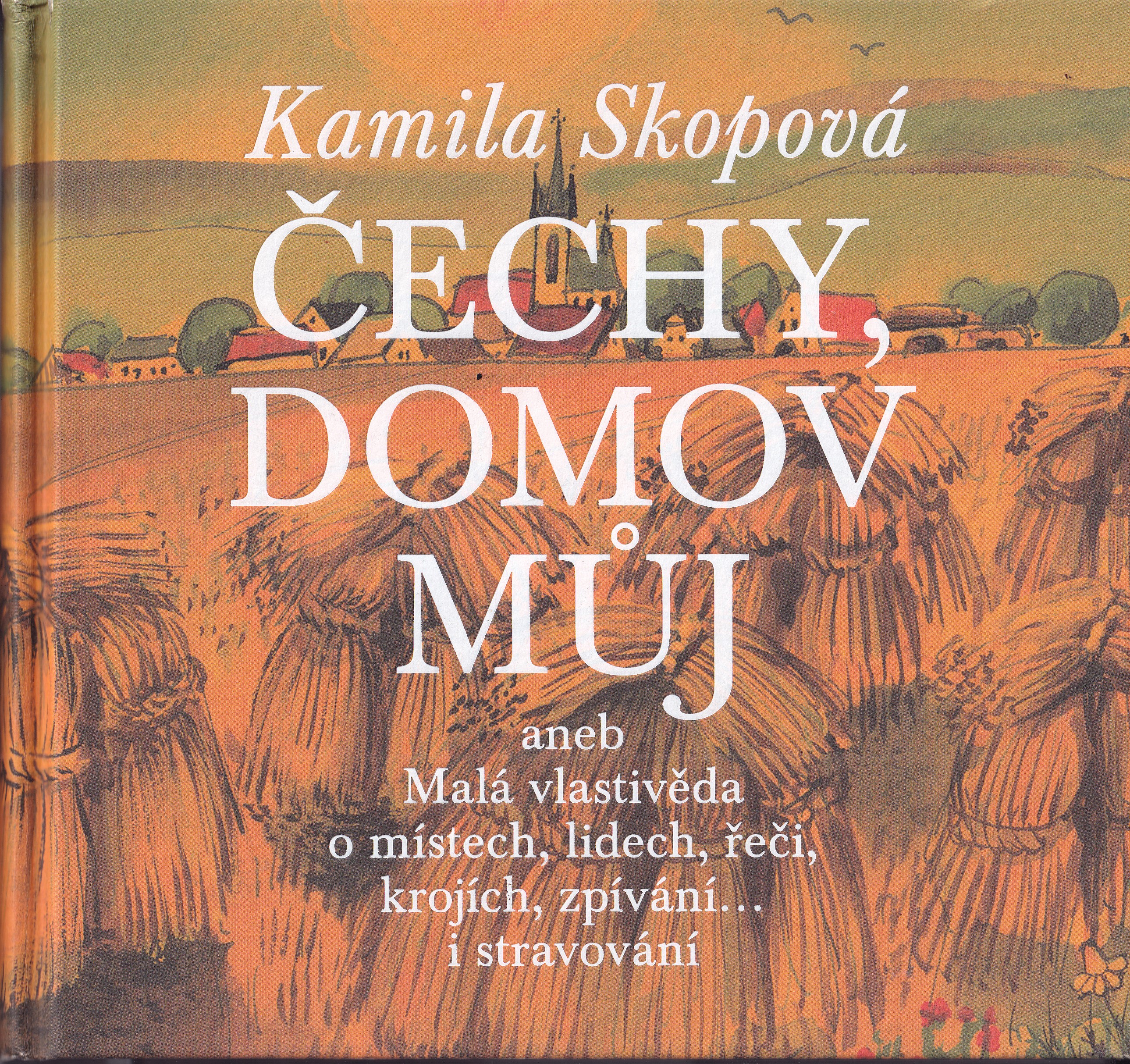 Čechy, domov můj, aneb, Malá vlastivěda o místech, lidech, řeči, krojích, zpívání... i stravování