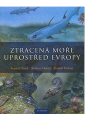 Ztracená moře uprostřed Evropy = Vanished seas in the centre of Europe