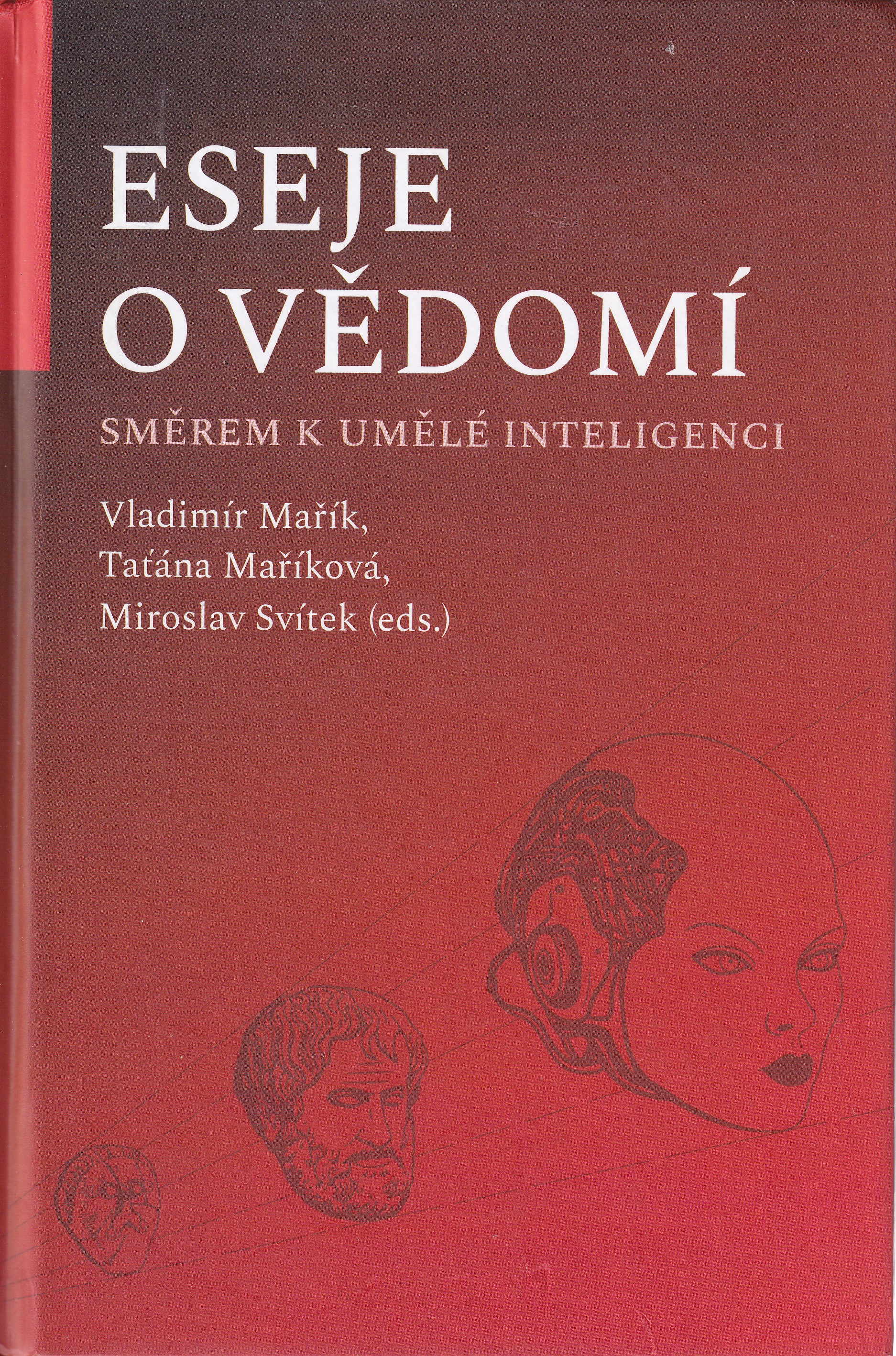 Eseje o vědomí  směrem k umělé inteligenci  Vladimír Mařík, Taťána Maříková, Miroslav Svítek (eds.)