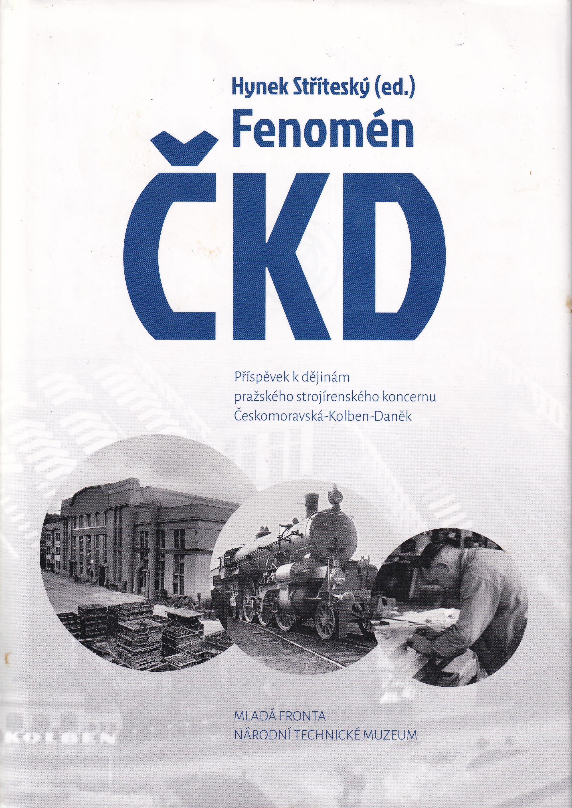 Fenomén ČKD : příspěvek k dějinám pražského strojírenského koncernu Českomoravská-Kolben-Daněk