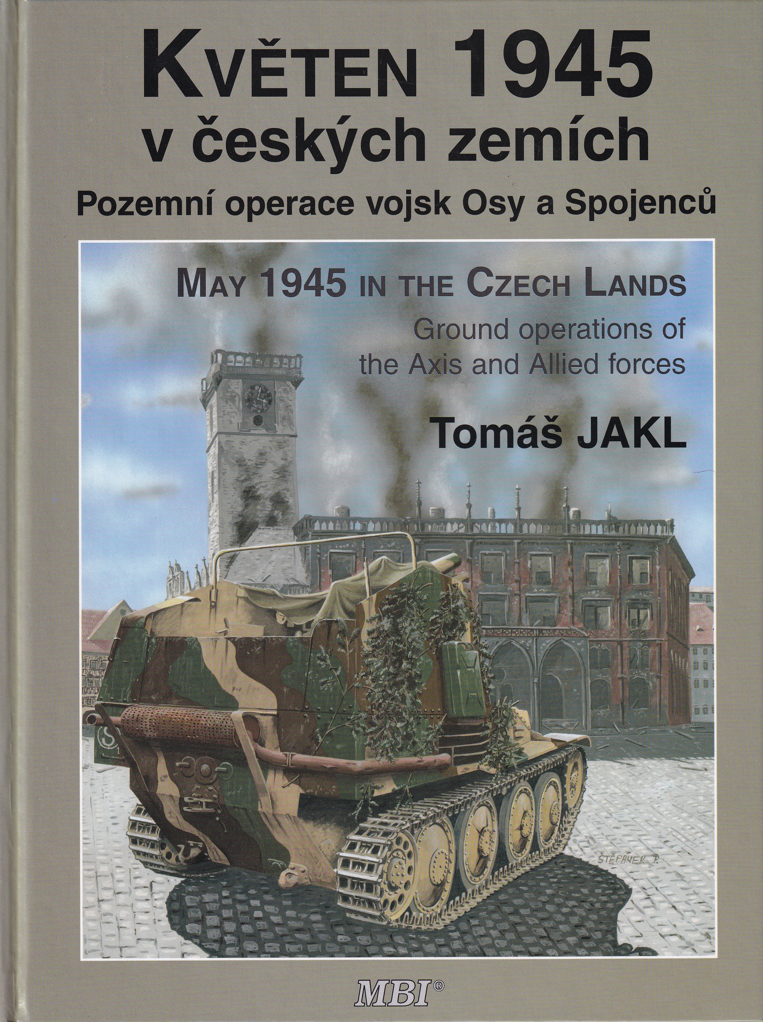 Květen 1945 v českých zemích : pozemní operace vojsk Osy a Spojenců = May 1945 in the Czech lands : ground operations of the Axi