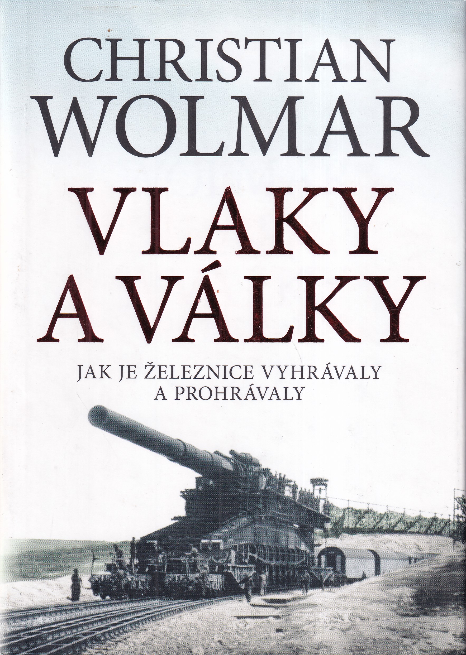 Vlaky a války : jak je železnice vyhrávaly a prohrávaly / Christian Wolmar