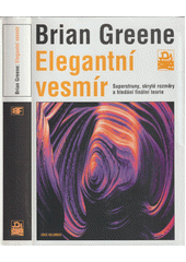Elegantní vesmír : superstruny, skryté rozměry a hledání finální teorie
