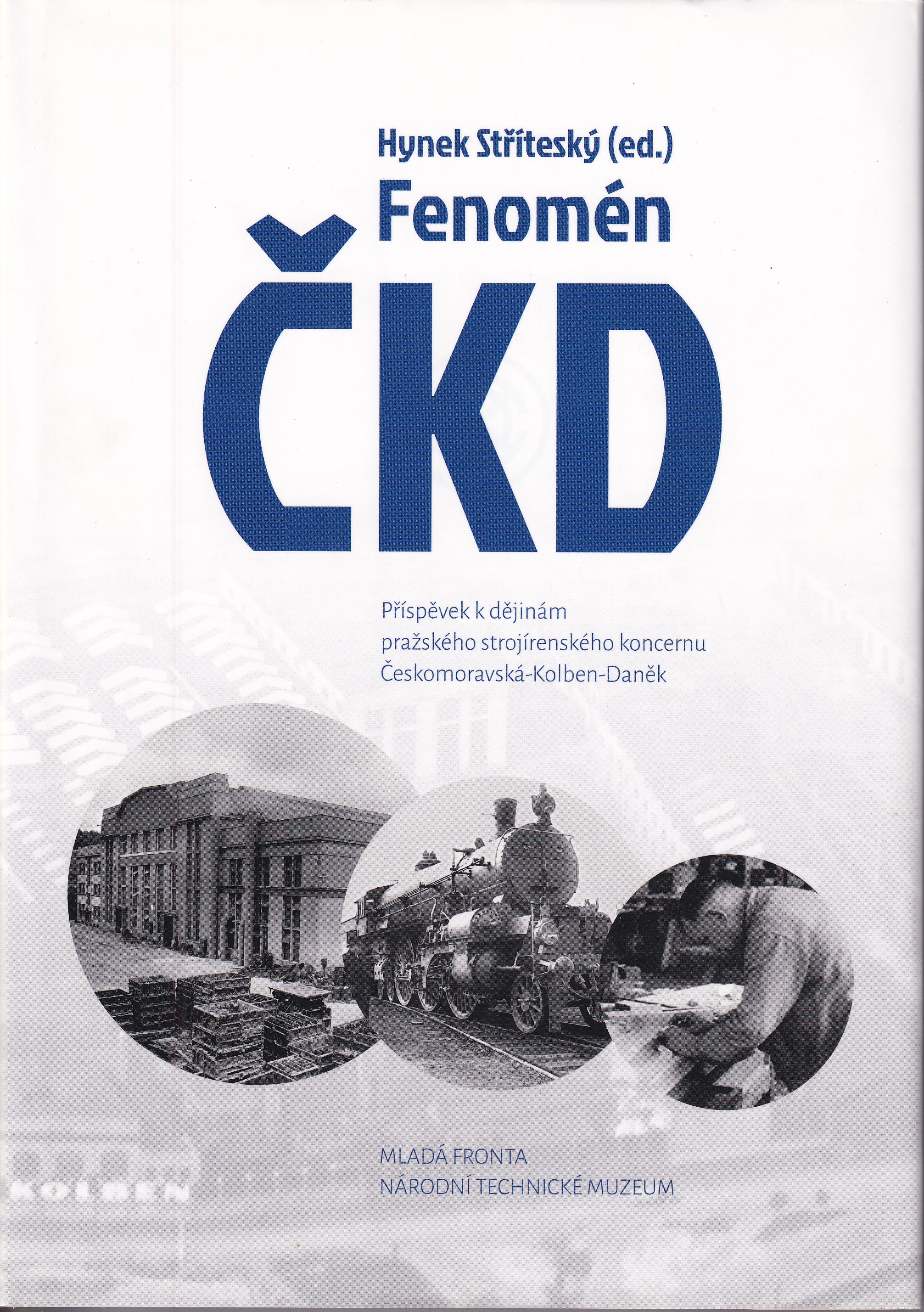 Fenomén ČKD : příspěvek k dějinám pražského strojírenského koncernu Českomoravská-Kolben-Daněk