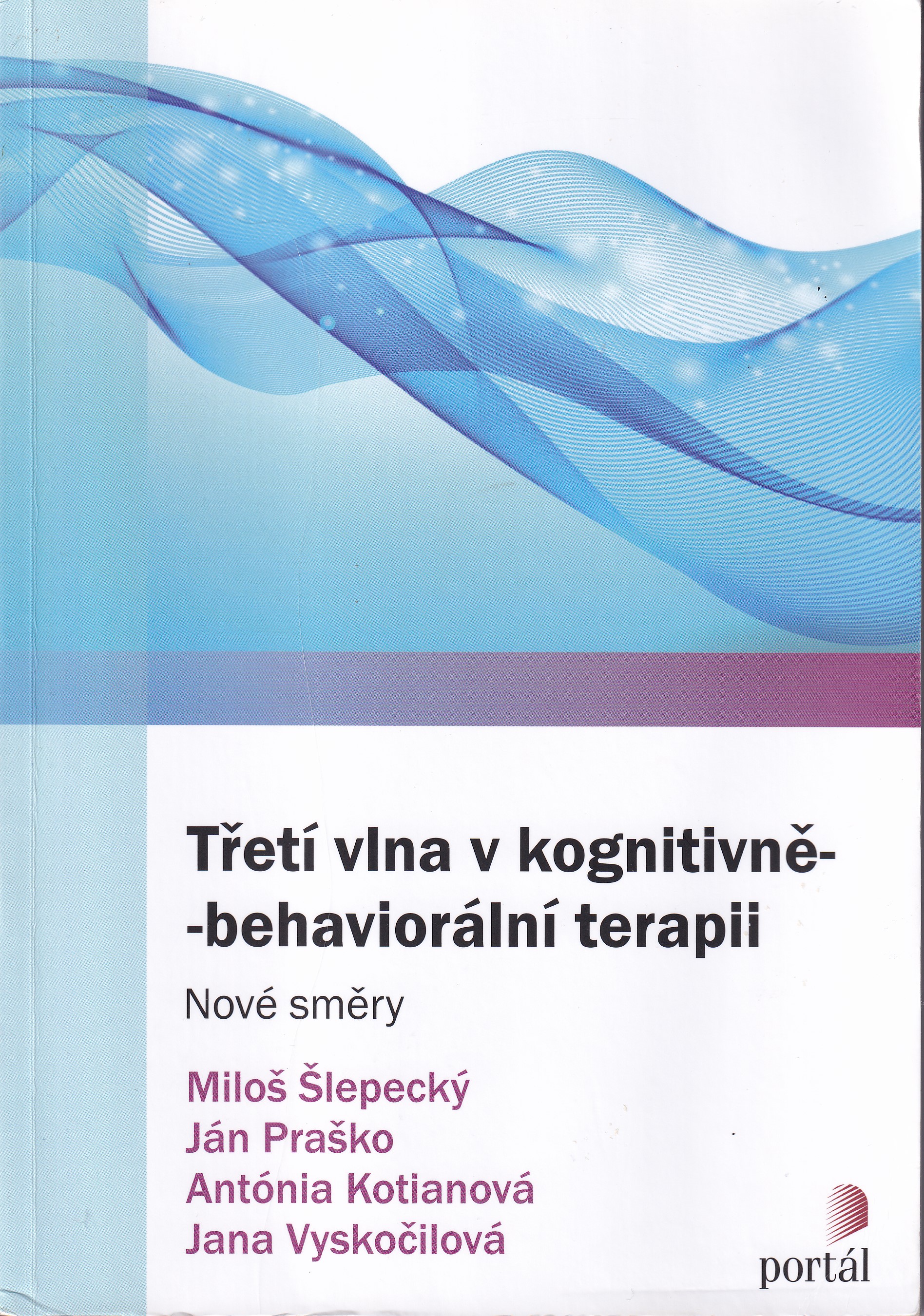 Třetí vlna v kognitivně-behaviorální terapii : nové směry  Miloš Šlepecký, Ján Praško, Antónia Kotianová, Jana Vyskočilová