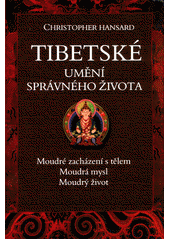 Tibetské umění správného života : moudré zacházení s tělem, moudrá mysl, moudrý život