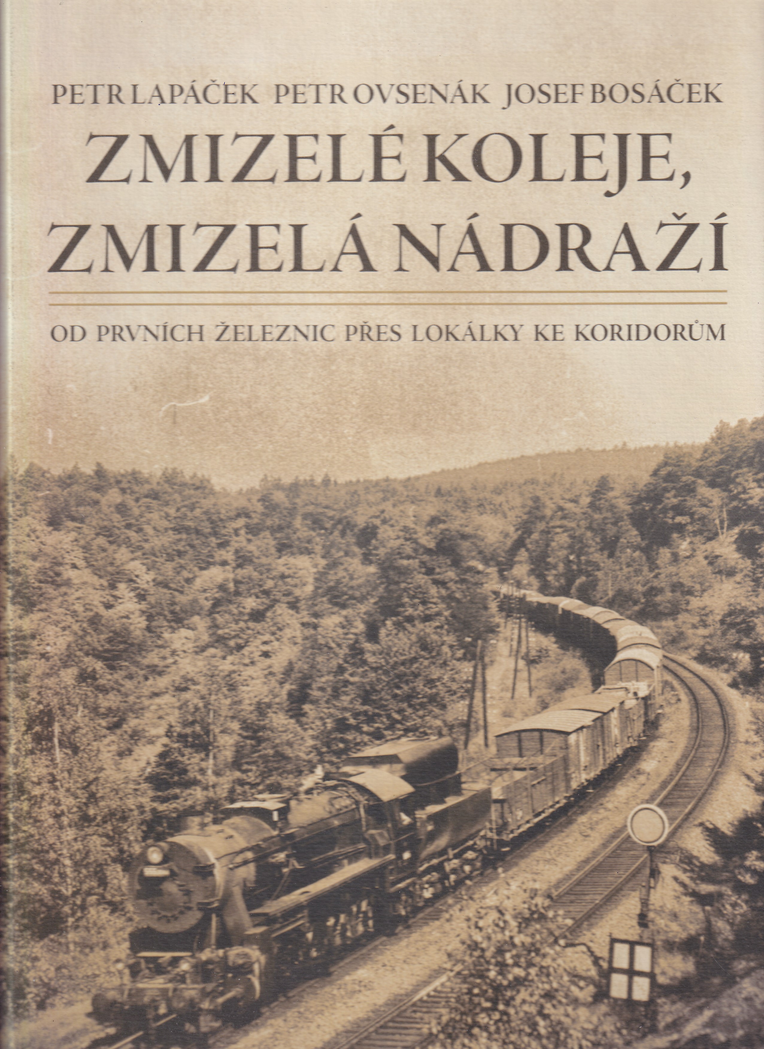 Zmizelé koleje, zmizelá nádraží : od prvních železnic přes lokálky ke koridorům