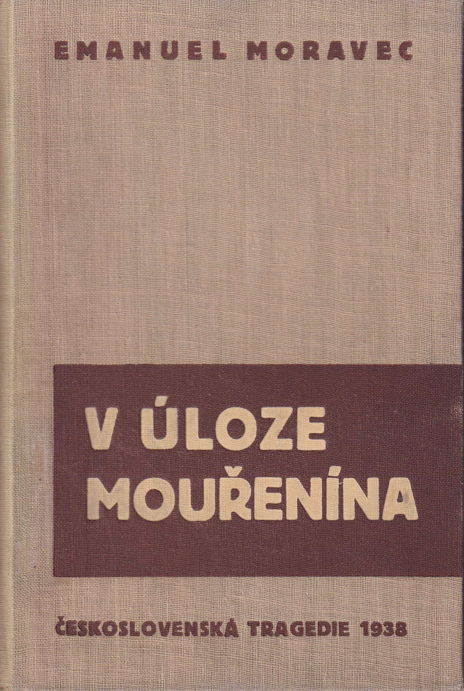 V úloze mouřenína  československá tragedie 1938  Emanuel Moravec