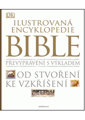 Ilustrovaná encyklopedie Bible : převyprávění s výkladem od stvoření ke vzkříšení 