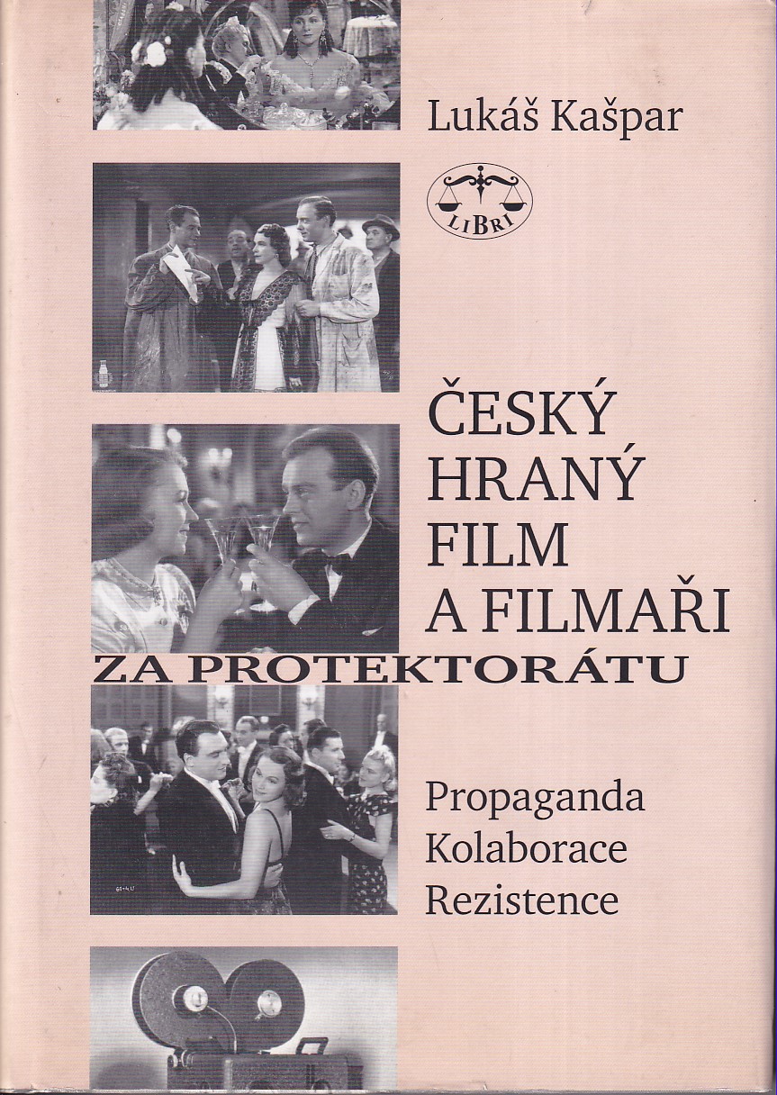 Český hraný film a filmaři za protektorátu : propaganda, kolaborace, rezistence
